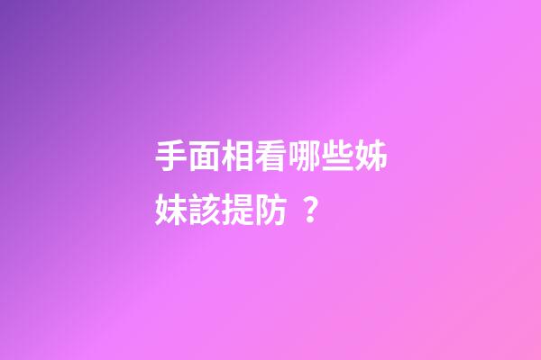 手面相看哪些姊妹該提防？